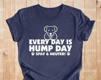 Spay And Neuter Shirt, Every Day Is Hump Day Shirt, Dog Spay Shirt, Dog Mama Shirt, Pet Owner Shirt, Animal Lover Hoodie, Dog Lover Shirt