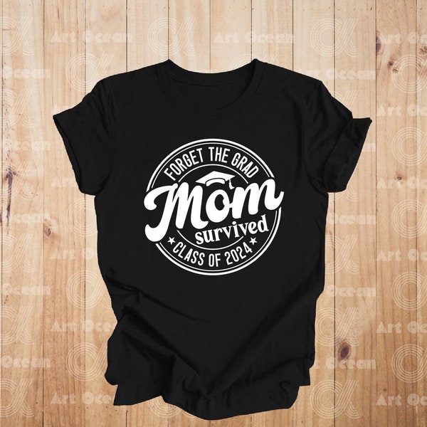 Forget The Grad Mom Survived Class Of 2024 Shirt,Sarcastic Grad Mom Shirt,Senior Mom Tee,Class Of 2024 Shirt,Funny Graduation Gift,Mom Gift