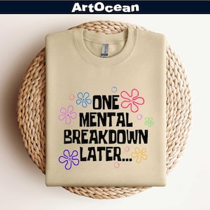 One Mental Breakdown Later Sweatshirt,Mental Health Matters,Anxiety Shirt,Funny Anxiety Shirt,Funny Therapist Shirt,Sarcastic Therapist Gift