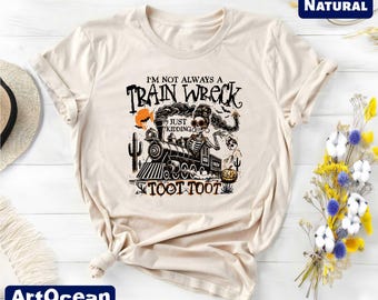I'm Not Always a Train Wreck Just Kidding Toot T-Shirt, Sarcastic Shirt, Train Sweater, Trainwreck Sweatshirt, Spooky Season, Mental Health