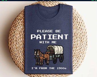 Please Be Patient with Me I'm From the 1900s Shirt,Funny Graphic Shirt,Funny Meme,Gifts For Women,Grandma Shirt,Gifts for Men,Birthday Gifts