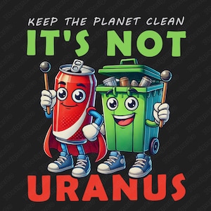 Puede incluir: Un contenedor de basura verde y una lata de refresco roja con caras de dibujos animados y baquetas. El texto "KEEP THE PLANET CLEAN IT'S NOT URANUS" está escrito en letras rojas y verdes.