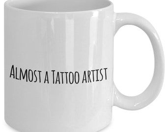 Tattoo Artist Coffee Mug, Funny Gifts for Tattoo Artist Apprentice New Job Graduate Almost a Tattoo Artist A9C73