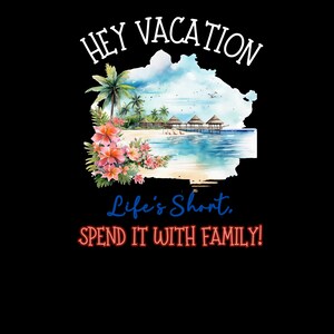 Family Vacation TShirt Design Downloadable. Hey Vacation. Life&#39;s Short, Spend It With Family!