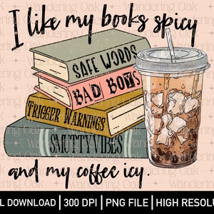 May include: A digital illustration of a stack of books with titles "Safe Words", "Bad Boys", "Trigger Warnings", and "Smutty Vibes". The books are stacked on a table with a glass of iced coffee next to them. The text "I like my books spicy and my coffee icy." is written above the books.