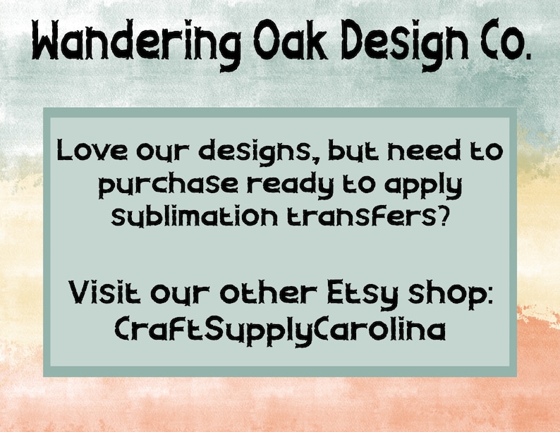 Op de afbeelding: Tekst op een blauwe achtergrond met een aquareleffect. De tekst luidt: "Love our designs, but need to purchase ready to apply sublimation transfers? Visit our other Etsy shop: CraftSupplyCarolina"