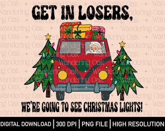 Get in losers we’re going to see Christmas lights PNG funny Christmas png Christmas sublimation Santa Clause Png Funny Santa png