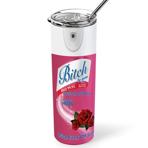 Bitch Be Gone Tumbler Bitch Spray, Sarcastic Funny Gift A 20oz Skinny Adult tumbler Rose