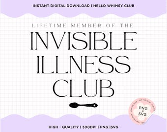 Invisible Illness Club | Chronic Illness | Warrior | Spoonie | PNG | SVG | Cricut File | Sublimation Design | Digital Download