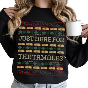 Ugly Christmas Sweater for Latino Christmas, Just Here for the Tamales Sweatshirt, Funny Mexican Christmas Family Tradition, Tamales Shirt
