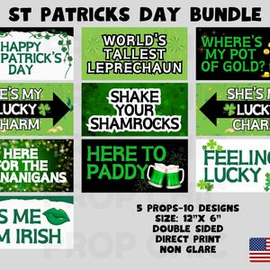 May include: Ten St. Patrick's Day themed photo booth props with green, black, and white text on a green background. The props are 12 inches by 6 inches and are double-sided. The text on the props includes "Happy St. Patrick's Day", "World's Tallest Leprechaun", "Where's My Pot of Gold?", "He's My Lucky Charm", "Shake Your Shamrocks", "She's My Lucky Charm", "Here for the Shenanigans", "Here to Paddy", "Feeling Lucky", and "Kiss Me I'm Irish".