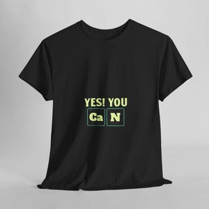 Yes! You CaN T-Shirt, Elements Shirt, Periodic Table Elements Shirt, Teacher Element Symbols T-Shirt, Chemistry T-shirt