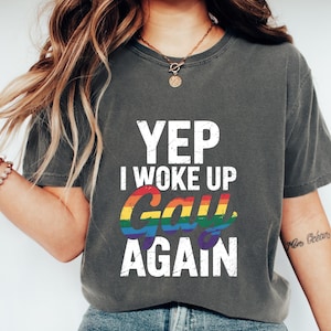Yep I Woke Up Gay Again Tee, LGBT Flag Unisex Tee, Pride Month Shirt, Equal Rights LGBT Tshirt, LGBTQ Pride Gift, Rainbow Flag Tee