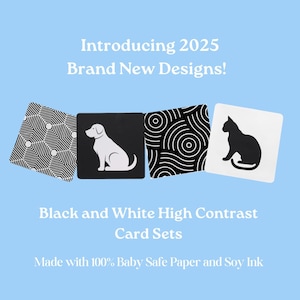 May include: Four black and white high contrast flash cards for babies. The cards feature a geometric pattern, a white dog on a black background, a black and white circular pattern, and a black cat on a white background. The cards are made with 100% baby safe paper and soy ink. Introducing 2025 Brand New Designs!