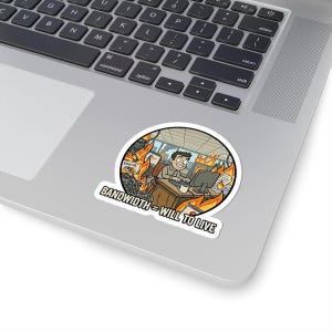 May include: A circular sticker depicting a cartoon office scene on fire. A man is at his desk, smiling while working on a computer. The text "BANDWIDTH = WILL TO LIVE" is displayed on the sticker.