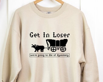 Get In Loser We're Going To Die Of Dysentery Sweatshirt, Retro Halloween Hoodie, Movie Sweatshirt, Funny Shirt, Unisex Sweathirt