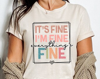 It's Fine Everything is Fine Shirt, Funny T-shirt, Sarcastic Shirt, I'm Fine, Everything is Fine Shirt, Mental Shirt