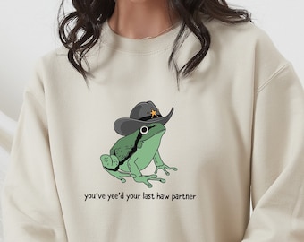 You Just Yee&#39;d Your Last Haw Sweatshirt, Cowboy Frog Hoodie, Funny Sweatshirt, West Sweatshirt, Trendy Sweatshirt, Gift Idea
