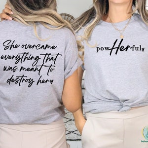 Women Empowerment Shirt, Front and Back Female Tshirt, She Overcame Everything That Was Meant To Destroy Her, She Is Me T-Shirt,I Am She Tee