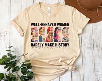 Well Behaved Women Rarely Make History Shirt,Womens Rights Shirt,Empowered Women Tee, Feminist Shirt, Female Empowerment, Strong Women Shirt