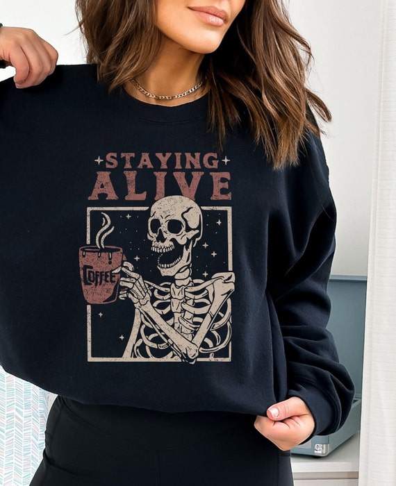 Staying Alive Coffee Sweatshirt, Skeleton Hoodie, Trendy Sweatshirt, Funny  Sweatshirt, Halloween Vintage Hoodie, Stay Oversized Crewneck