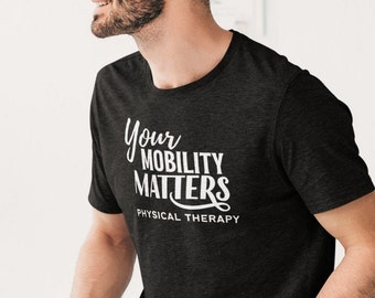 Physical Therapy Your Mobility Matters Tshirt Unisex  PT Rehab