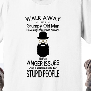 Walk Away I Am A Grumpy Old Man I Love Dogs More Than Humans I Have Anger Issues And A Serious Dislike For Stupid People Shirt or Tank Top