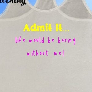 Admit It Life Would Be Boring Without Me Unisex T-Shirt Tank Top