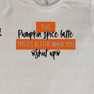 This Pumpkin Spice Latte Tastes Better When You Shut Up Unisex T-Shirt Tank Top Autumn Leaves Falling Coffee