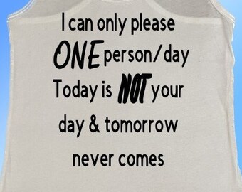 I Can Only Please One Person/Day Today Is NOT Your Day & Tomorrow Never Comes Unisex T-Shirt Tank Top
