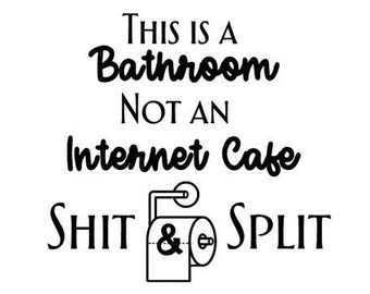 May include: Black and white text on a white background that reads "This is a bathroom not an internet cafe" with a toilet paper roll and the words "SHIT & SPLIT" below.