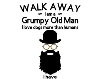 Walk Away I Am A Grumpy Old Man I Love Dogs More Than Humans I Have Anger Issues And A Serious Dislike For Stupid People PNG, JPG