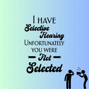 I Have Selective Hearing You Were Not Selected SVG, JPG, PNG Digital File Sorry Not Sorry Not Listening