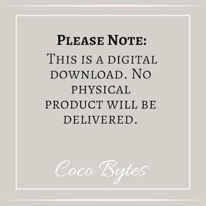 Może przedstawiać: Jasnoszara grafika cyfrowa z białą ramką zawierająca czarny tekst: PLEASE NOTE: THIS IS A DIGITAL DOWNLOAD. NO PHYSICAL PRODUCT WILL BE DELIVERED. Biały tekst pisany kursywą Coco Bytes znajduje się na dole grafiki.