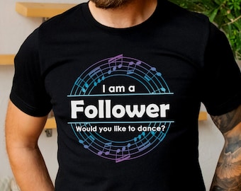 Follower Dance shirt, mens, womens, gift for dancer, West Coast Swing, Lindy Hop, Salsa, Zouk, Tango, Shag, Ballroom, Country Two-step