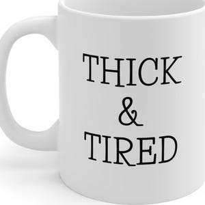 Thick and Tired - Body Positivity Mug, All Bodies are Good Bodies, Mental Health, Size Acceptance Gift, End the Stigma