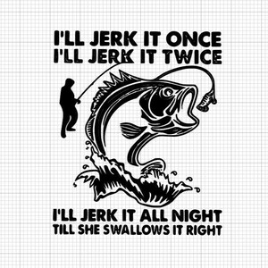 Vou sacudir uma vez, vou sacudir duas vezes, vou sacudir a noite toda até ela engolir direito SVG, SVG de pesca engraçado, Para o pai, Arquivos SVG, Pesca
