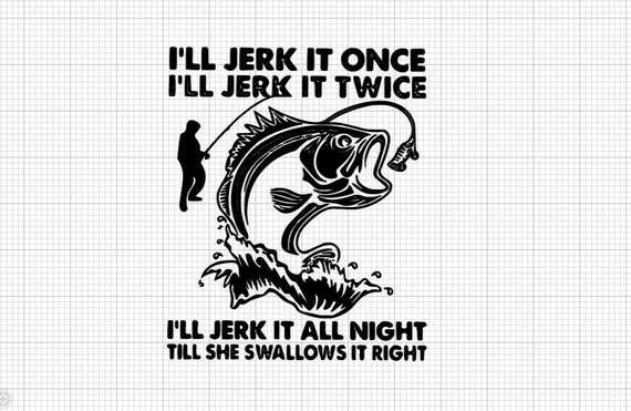 Jerk It Till She Swallows Funny Fishing Hobbies T-Shirt Jerk It Till She Swallows Funny Fishing Hobbies T-Shirt