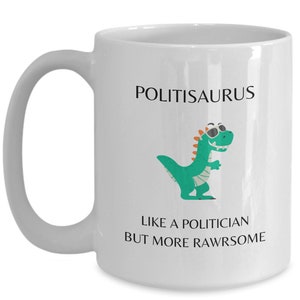 Politician Mug, Politician Gifts, Nonpartisan Political Gift, Politisaurus Like a Politician But More Rawrsome, Politician Dinosaur image 3