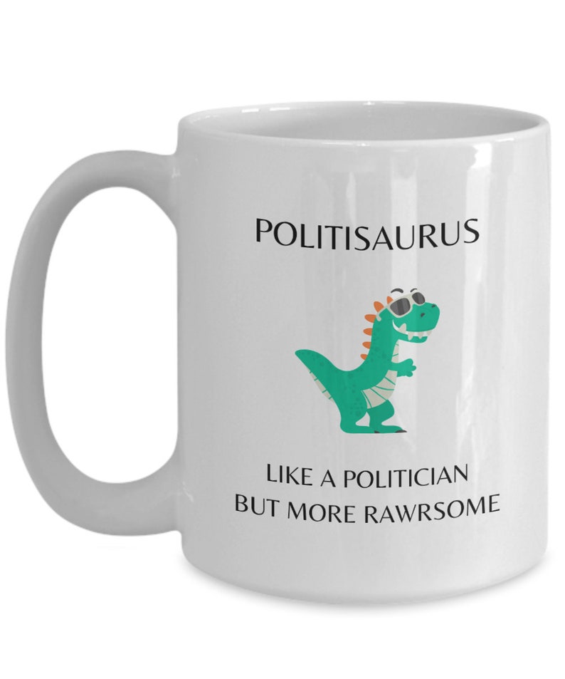 Politician Mug, Politician Gifts, Nonpartisan Political Gift, Politisaurus Like a Politician But More Rawrsome, Politician Dinosaur image 3