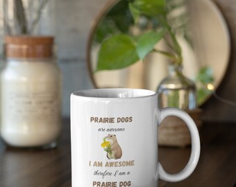 Prairie Dog Mug, Prairie Dog Gifts, Prairie Dogs Are Awesome I Am Awesome Therefore I Am A Prairie Dog, Gifts for Prairie Dog Lover