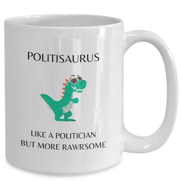 Politician Mug, Politician Gifts, Nonpartisan Political Gift, Politisaurus Like a Politician But More Rawrsome, Politician Dinosaur