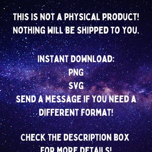 May include: Digital product announcement on a starry background. Text states, "THIS IS NOT A PHYSICAL PRODUCT! NOTHING WILL BE SHIPPED TO YOU." It also lists instant download formats: PNG and SVG. Additional text encourages the viewer to check the description box for more details.