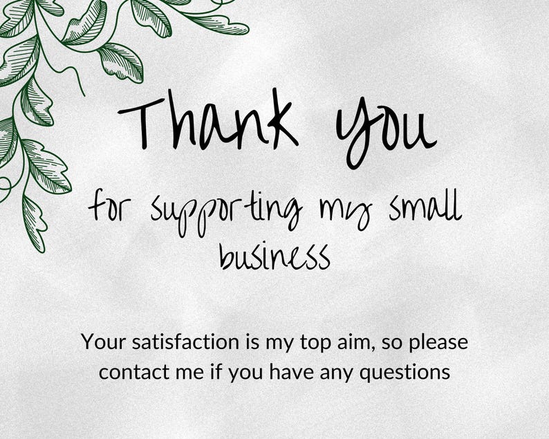 May include: A white card with the words "Thank you" in a handwritten font. The text "for supporting my small business" is below. Green leafy vines are in the upper left corner. The text "Your satisfaction is my top aim, so please contact me if you have any questions" is at the bottom.