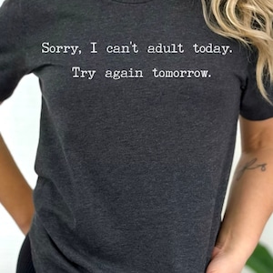 Sorry I can&#39;t adult today, women&#39;s shirt, strong woman shirt, fed up woman shirt, need a break shirt, dark gray