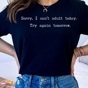 Sorry I can&#39;t adult today, women&#39;s shirt, strong woman shirt, fed up woman shirt, need a break shirt