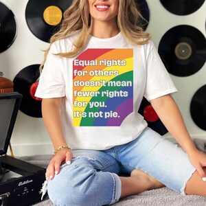 Equal Rights for Others Doesn't Mean Fewer Rights for You. It's not pie. Unisex Shirt for Her or for Him