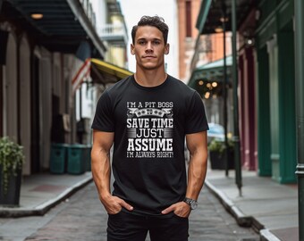 I'm A Pit Boss To Save Time Just Assume I'm Always Right Shirt - Cool Pit Boss Gift - Funny Pit Bos