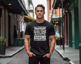 I'm A Veterinarian To Save Time Just Assume I'm Always Right Shirt - Cool Veterinarian Gift - Funny Veterinarian Gift