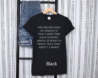 The Biggest Joke On Mankind Is That Computers Have Started Asking That They Prove They Aren't a Robot Unisex Softstyle Shirt